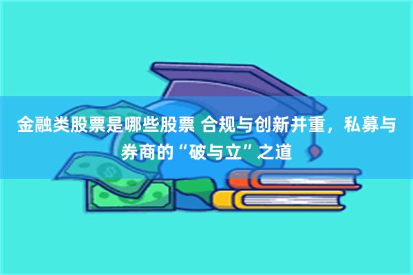 金融类股票是哪些股票 合规与创新并重，私募与券商的“破与立”之道